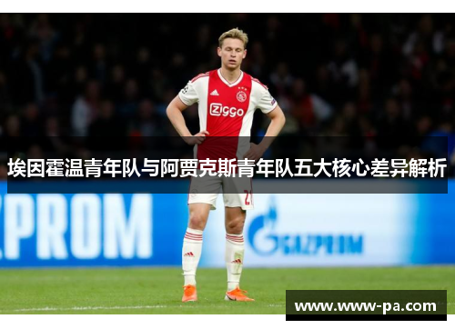 埃因霍温青年队与阿贾克斯青年队五大核心差异解析 埃因霍温青年队与阿贾克斯青年队五大核心差异解析