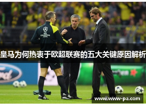 皇马为何热衷于欧超联赛的五大关键原因解析 皇马为何热衷于欧超联赛的五大关键原因解析
