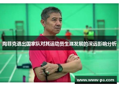 陶菲克退出国家队对其运动员生涯发展的深远影响分析