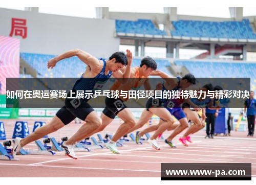 如何在奥运赛场上展示乒乓球与田径项目的独特魅力与精彩对决