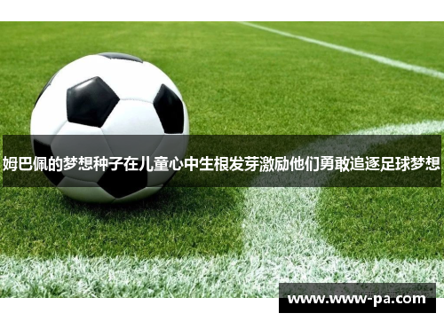 姆巴佩的梦想种子在儿童心中生根发芽激励他们勇敢追逐足球梦想