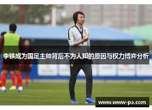 李铁成为国足主帅背后不为人知的原因与权力博弈分析