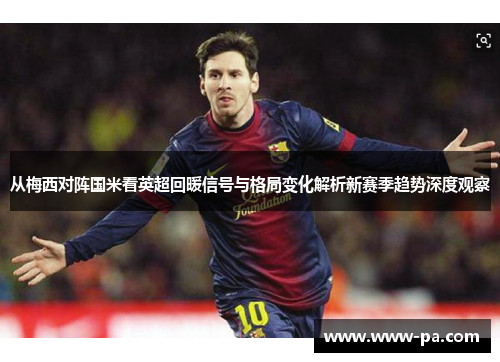 从梅西对阵国米看英超回暖信号与格局变化解析新赛季趋势深度观察