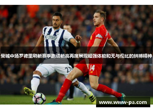 曼城中场罗德里刷新赛季跑动新高再度展现超强体能和无与伦比的拼搏精神