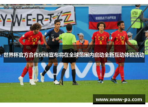 世界杯官方合作伙伴宣布将在全球范围内启动全新互动体验活动